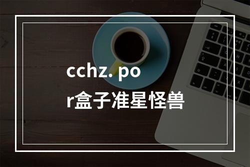 cchz. por盒子准星怪兽