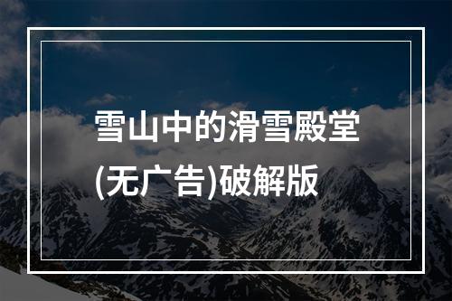 雪山中的滑雪殿堂(无广告)破解版