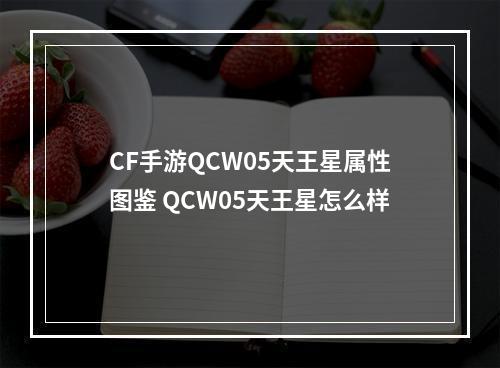 CF手游QCW05天王星属性图鉴 QCW05天王星怎么样