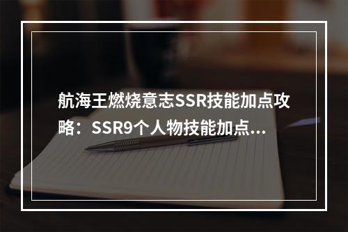 航海王燃烧意志SSR技能加点攻略：SSR9个人物技能加点大全[视频][多图]