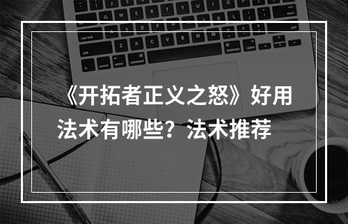 《开拓者正义之怒》好用法术有哪些？法术推荐