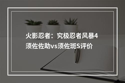 火影忍者：究极忍者风暴4 须佐佐助vs须佐斑S评价