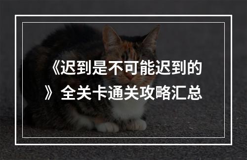 《迟到是不可能迟到的》全关卡通关攻略汇总