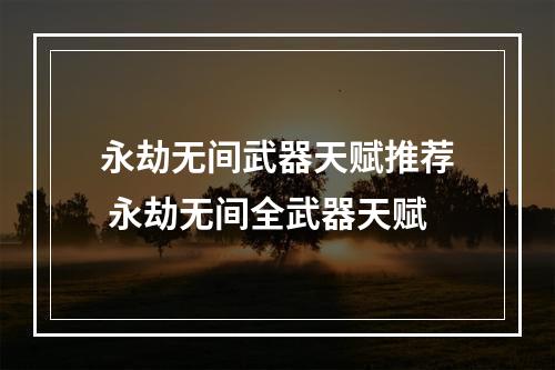 永劫无间武器天赋推荐 永劫无间全武器天赋