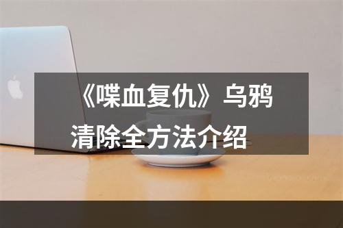 《喋血复仇》乌鸦清除全方法介绍