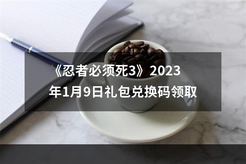 《忍者必须死3》2023年1月9日礼包兑换码领取