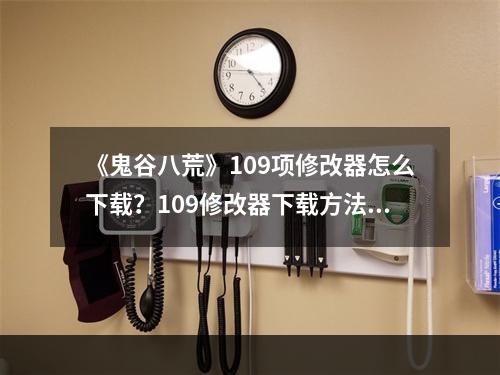 《鬼谷八荒》109项修改器怎么下载？109修改器下载方法分享