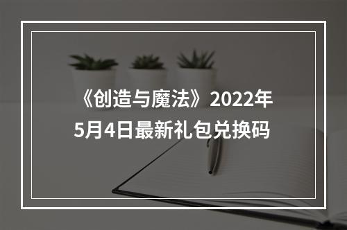 《创造与魔法》2022年5月4日最新礼包兑换码