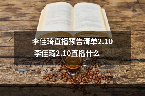 李佳琦直播预告清单2.10 李佳琦2.10直播什么