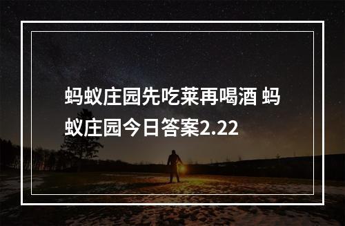 蚂蚁庄园先吃莱再喝酒 蚂蚁庄园今日答案2.22