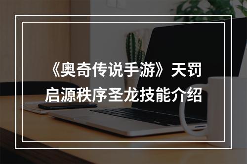 《奥奇传说手游》天罚启源秩序圣龙技能介绍