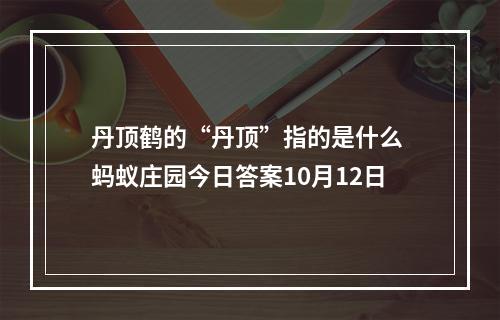 丹顶鹤的“丹顶”指的是什么 蚂蚁庄园今日答案10月12日