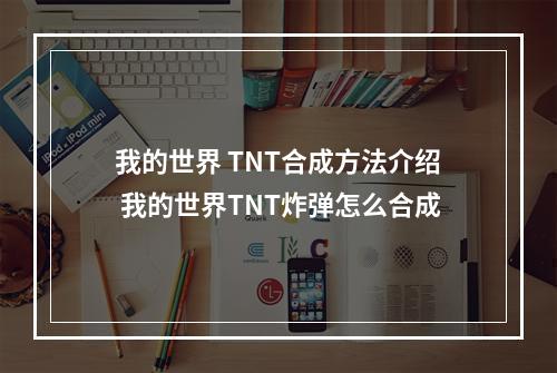 我的世界 TNT合成方法介绍 我的世界TNT炸弹怎么合成