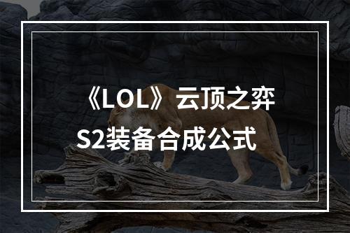 《LOL》云顶之弈S2装备合成公式