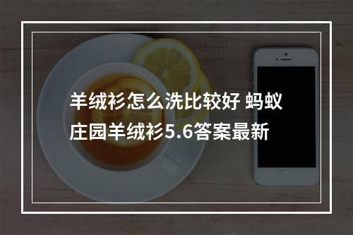 羊绒衫怎么洗比较好 蚂蚁庄园羊绒衫5.6答案最新