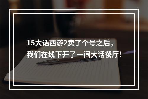 15大话西游2卖了个号之后，我们在线下开了一间大话餐厅!