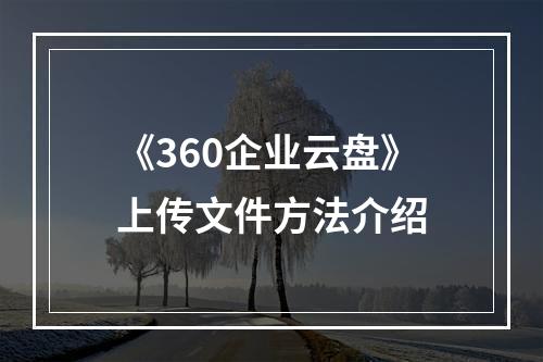 《360企业云盘》上传文件方法介绍