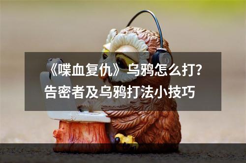 《喋血复仇》乌鸦怎么打？告密者及乌鸦打法小技巧