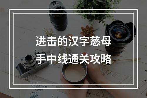 进击的汉字慈母手中线通关攻略