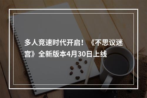 多人竞速时代开启！《不思议迷宫》全新版本4月30日上线