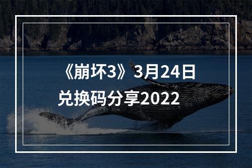 《崩坏3》3月24日兑换码分享2022