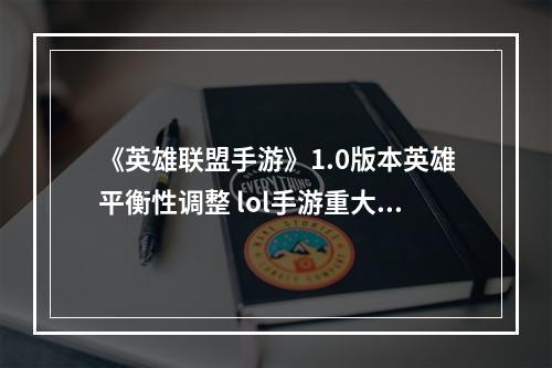 《英雄联盟手游》1.0版本英雄平衡性调整 lol手游重大改动