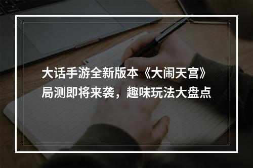 大话手游全新版本《大闹天宫》局测即将来袭，趣味玩法大盘点