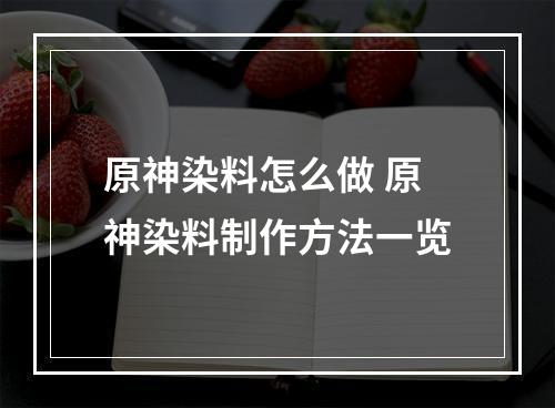 原神染料怎么做 原神染料制作方法一览