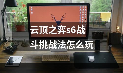 云顶之弈s6战斗挑战法怎么玩