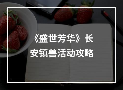 《盛世芳华》长安镇兽活动攻略