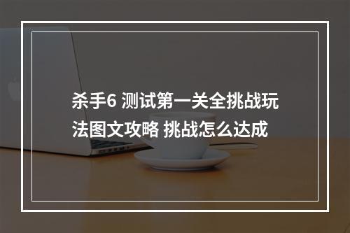 杀手6 测试第一关全挑战玩法图文攻略 挑战怎么达成