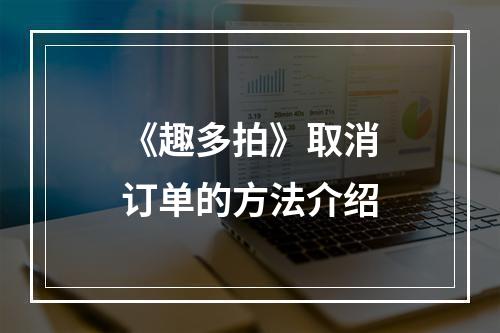 《趣多拍》取消订单的方法介绍