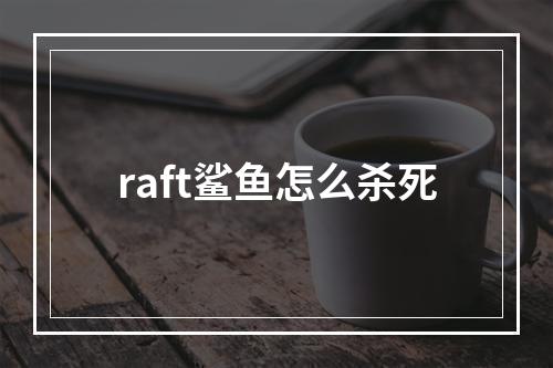 raft鲨鱼怎么杀死