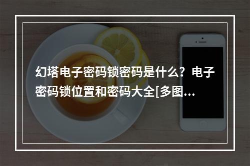 幻塔电子密码锁密码是什么？电子密码锁位置和密码大全[多图]