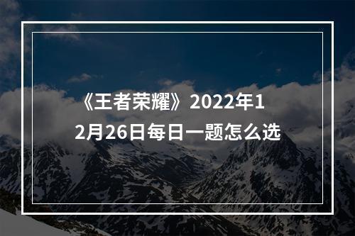 《王者荣耀》2022年12月26日每日一题怎么选