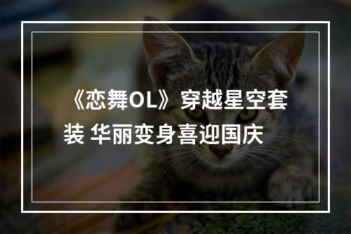 《恋舞OL》穿越星空套装 华丽变身喜迎国庆