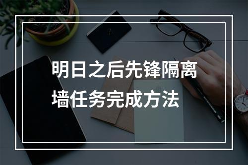 明日之后先锋隔离墙任务完成方法