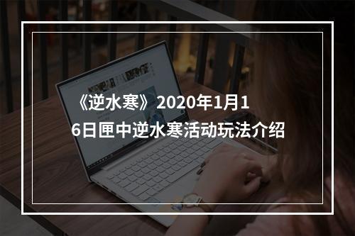 《逆水寒》2020年1月16日匣中逆水寒活动玩法介绍