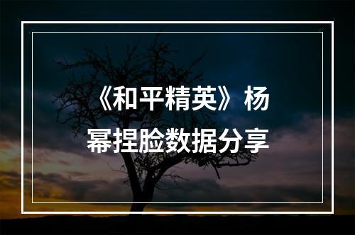 《和平精英》杨幂捏脸数据分享