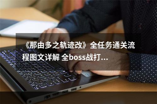 《那由多之轨迹改》全任务通关流程图文详解 全boss战打法攻略