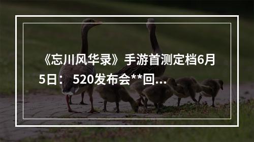 《忘川风华录》手游首测定档6月5日： 520发布会**回顾