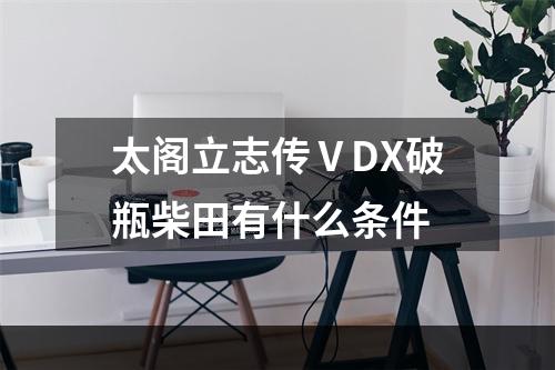 太阁立志传ⅤDX破瓶柴田有什么条件