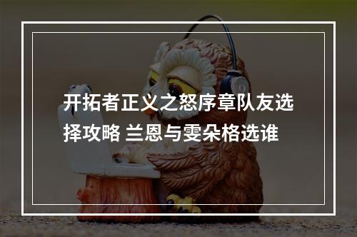 开拓者正义之怒序章队友选择攻略 兰恩与雯朵格选谁