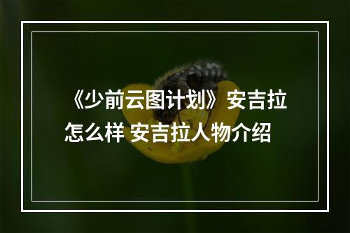 《少前云图计划》安吉拉怎么样 安吉拉人物介绍