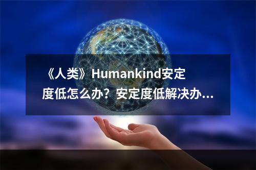 《人类》Humankind安定度低怎么办？安定度低解决办法