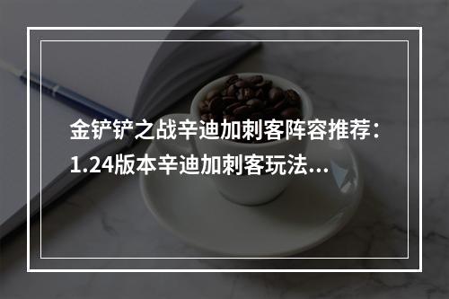 金铲铲之战辛迪加刺客阵容推荐：1.24版本辛迪加刺客玩法攻略[多图]