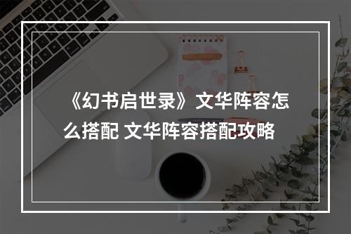 《幻书启世录》文华阵容怎么搭配 文华阵容搭配攻略