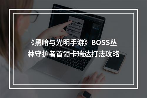 《黑暗与光明手游》BOSS丛林守护者首领卡瑞达打法攻略