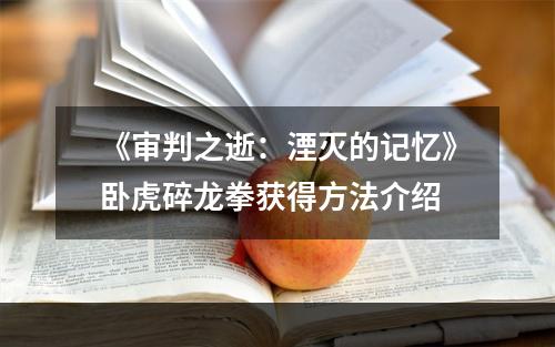 《审判之逝：湮灭的记忆》卧虎碎龙拳获得方法介绍