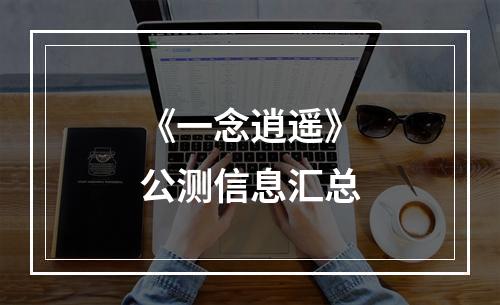 《一念逍遥》公测信息汇总